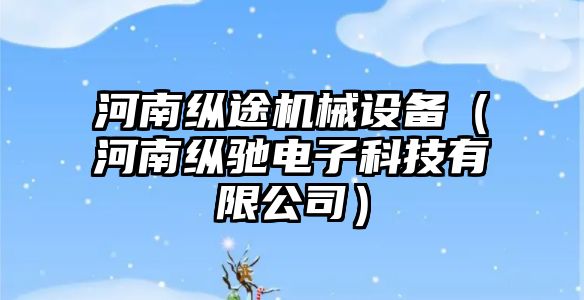 河南縱途機械設備（河南縱馳電子科技有限公司）