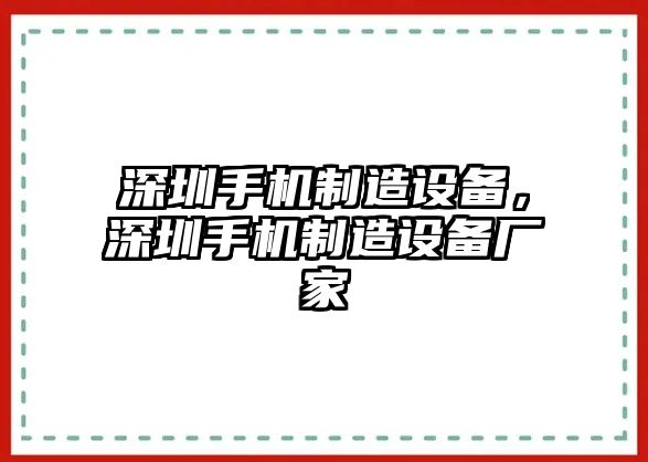 深圳手機制造設備，深圳手機制造設備廠(chǎng)家