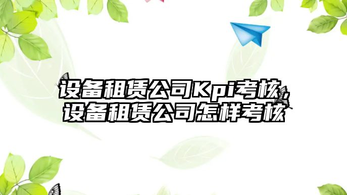 設備租賃公司Kpi考核，設備租賃公司怎樣考核