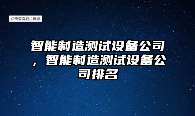 智能制造測試設備公司，智能制造測試設備公司排名