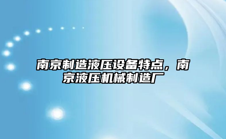 南京制造液壓設備特點(diǎn)，南京液壓機械制造廠(chǎng)