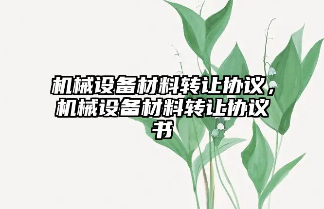機械設備材料轉讓協(xié)議，機械設備材料轉讓協(xié)議書(shū)