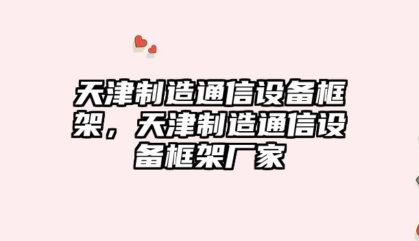 天津制造通信設備框架，天津制造通信設備框架廠(chǎng)家