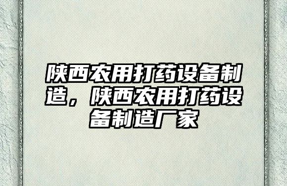 陜西農用打藥設備制造，陜西農用打藥設備制造廠(chǎng)家