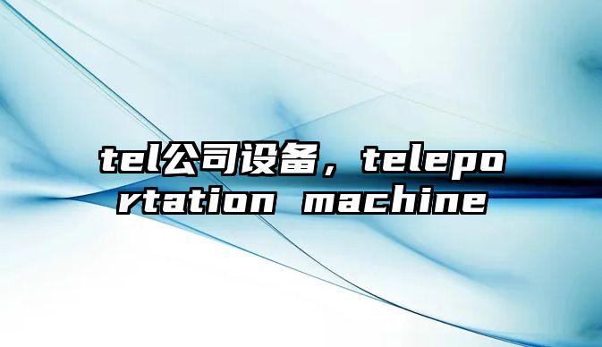 tel公司設備，teleportation machine