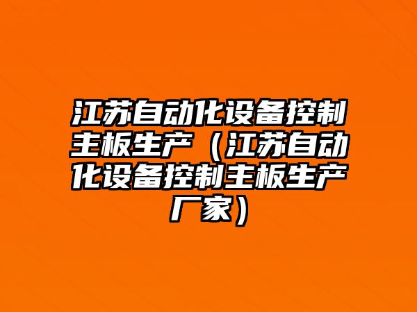 江蘇自動(dòng)化設備控制主板生產(chǎn)（江蘇自動(dòng)化設備控制主板生產(chǎn)廠(chǎng)家）