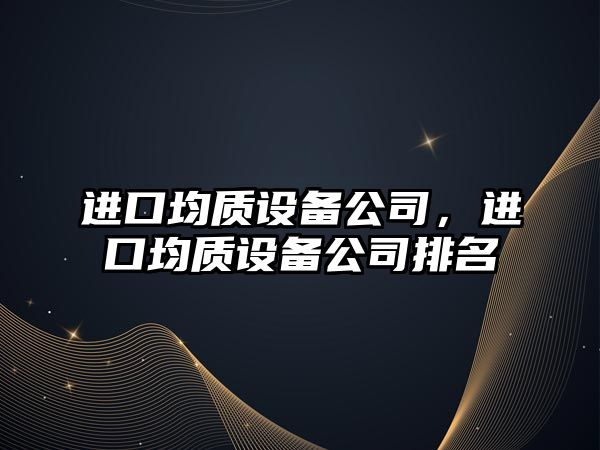進(jìn)口均質(zhì)設備公司，進(jìn)口均質(zhì)設備公司排名