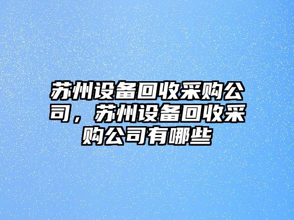 蘇州設備回收采購公司，蘇州設備回收采購公司有哪些