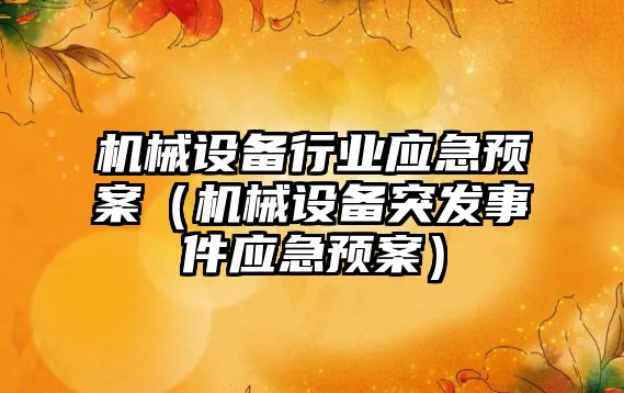 機械設備行業(yè)應急預案（機械設備突發(fā)事件應急預案）