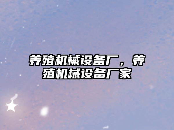養殖機械設備廠(chǎng)，養殖機械設備廠(chǎng)家