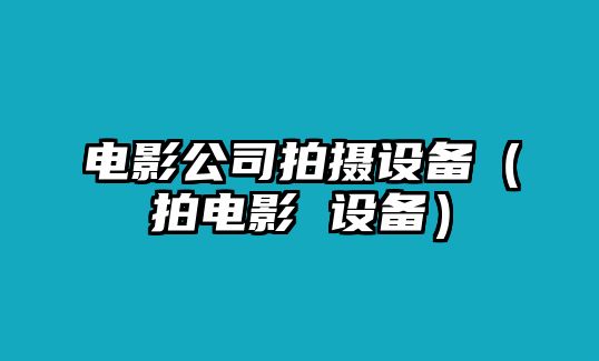 電影公司拍攝設備（拍電影 設備）