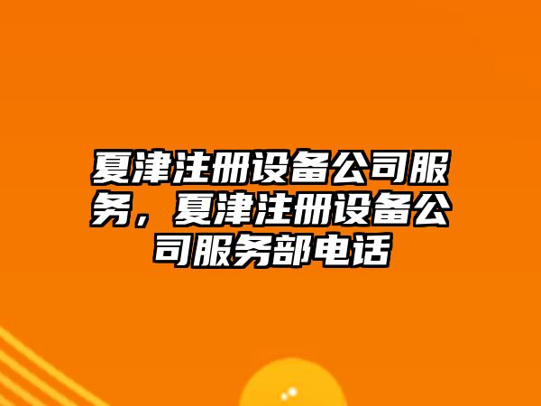 夏津注冊設備公司服務(wù)，夏津注冊設備公司服務(wù)部電話(huà)