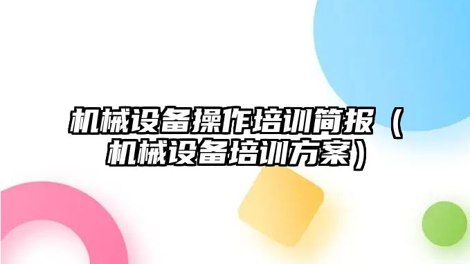 機械設備操作培訓簡(jiǎn)報（機械設備培訓方案）