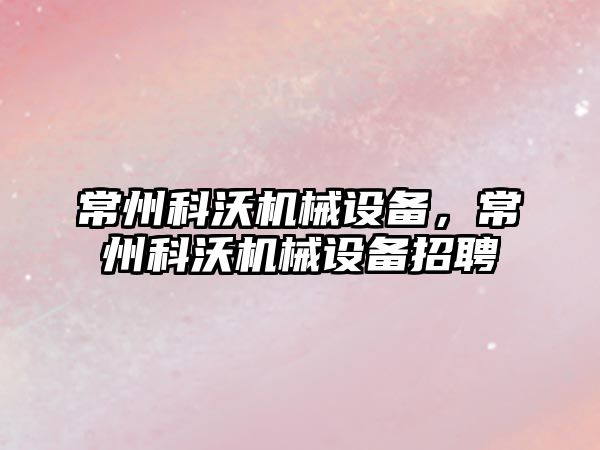 常州科沃機械設備，常州科沃機械設備招聘
