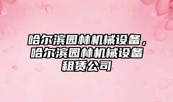 哈爾濱園林機械設備，哈爾濱園林機械設備租賃公司