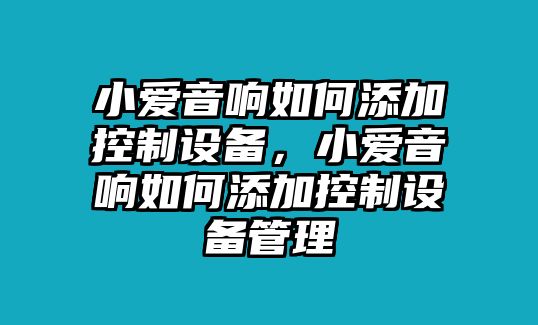 小愛(ài)音響如何添加控制設備，小愛(ài)音響如何添加控制設備管理