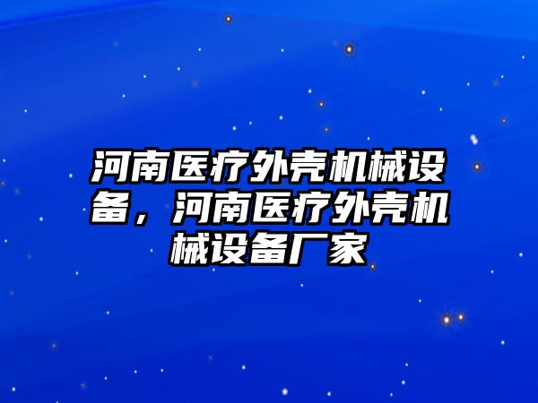 河南醫療外殼機械設備，河南醫療外殼機械設備廠(chǎng)家