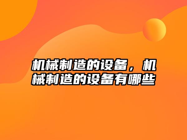 機械制造的設備，機械制造的設備有哪些