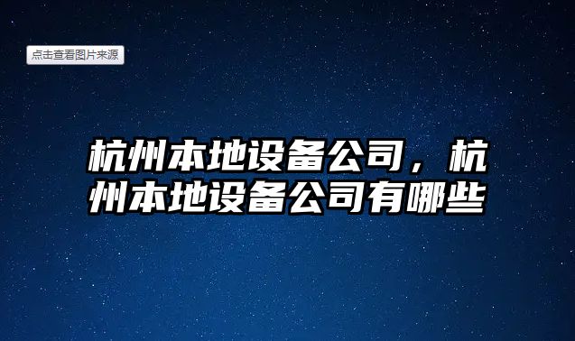 杭州本地設備公司，杭州本地設備公司有哪些