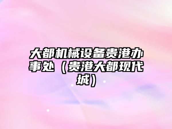 大都機械設備貴港辦事處（貴港大都現代城）