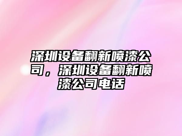 深圳設備翻新噴漆公司，深圳設備翻新噴漆公司電話(huà)