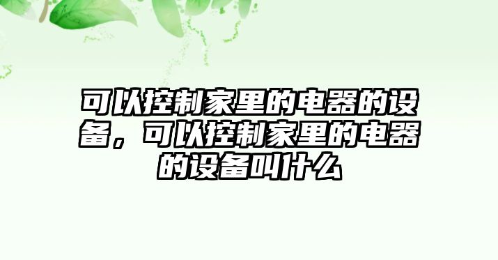 可以控制家里的電器的設備，可以控制家里的電器的設備叫什么