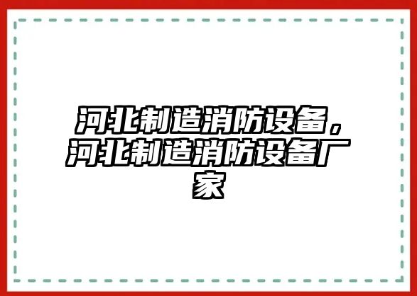 河北制造消防設備，河北制造消防設備廠(chǎng)家