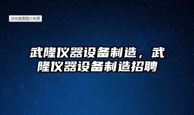 武隆儀器設備制造，武隆儀器設備制造招聘