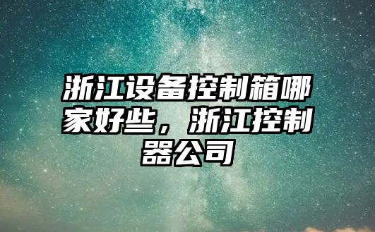 浙江設備控制箱哪家好些，浙江控制器公司