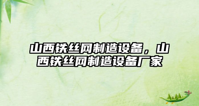 山西鐵絲網(wǎng)制造設備，山西鐵絲網(wǎng)制造設備廠(chǎng)家