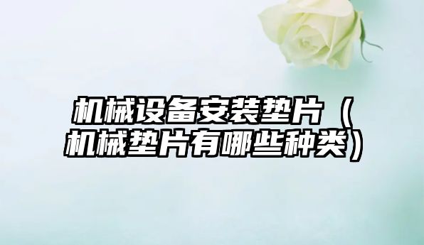 機械設備安裝墊片（機械墊片有哪些種類(lèi)）