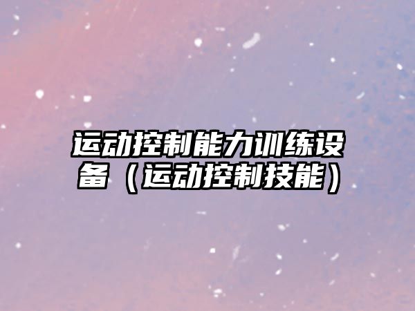 運動(dòng)控制能力訓練設備（運動(dòng)控制技能）