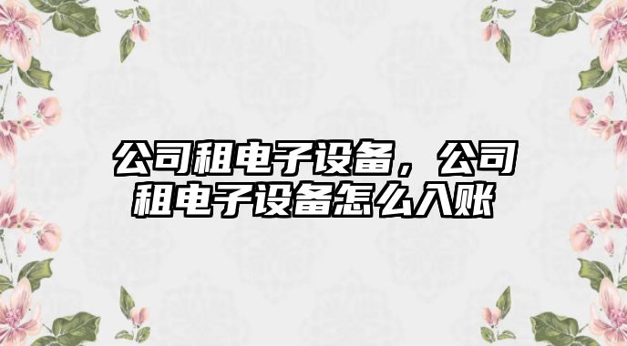 公司租電子設備，公司租電子設備怎么入賬