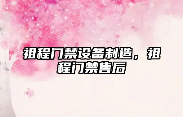 祖程門(mén)禁設備制造，祖程門(mén)禁售后