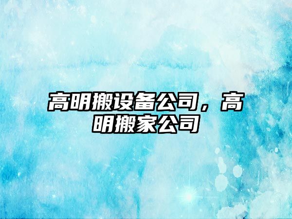高明搬設備公司，高明搬家公司