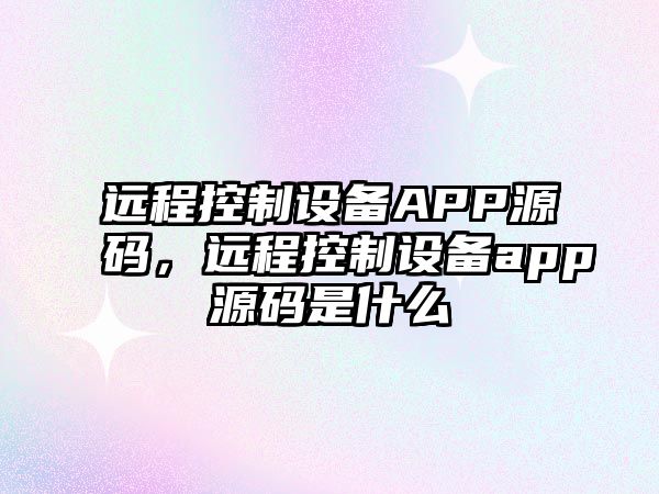 遠程控制設備APP源碼，遠程控制設備app源碼是什么