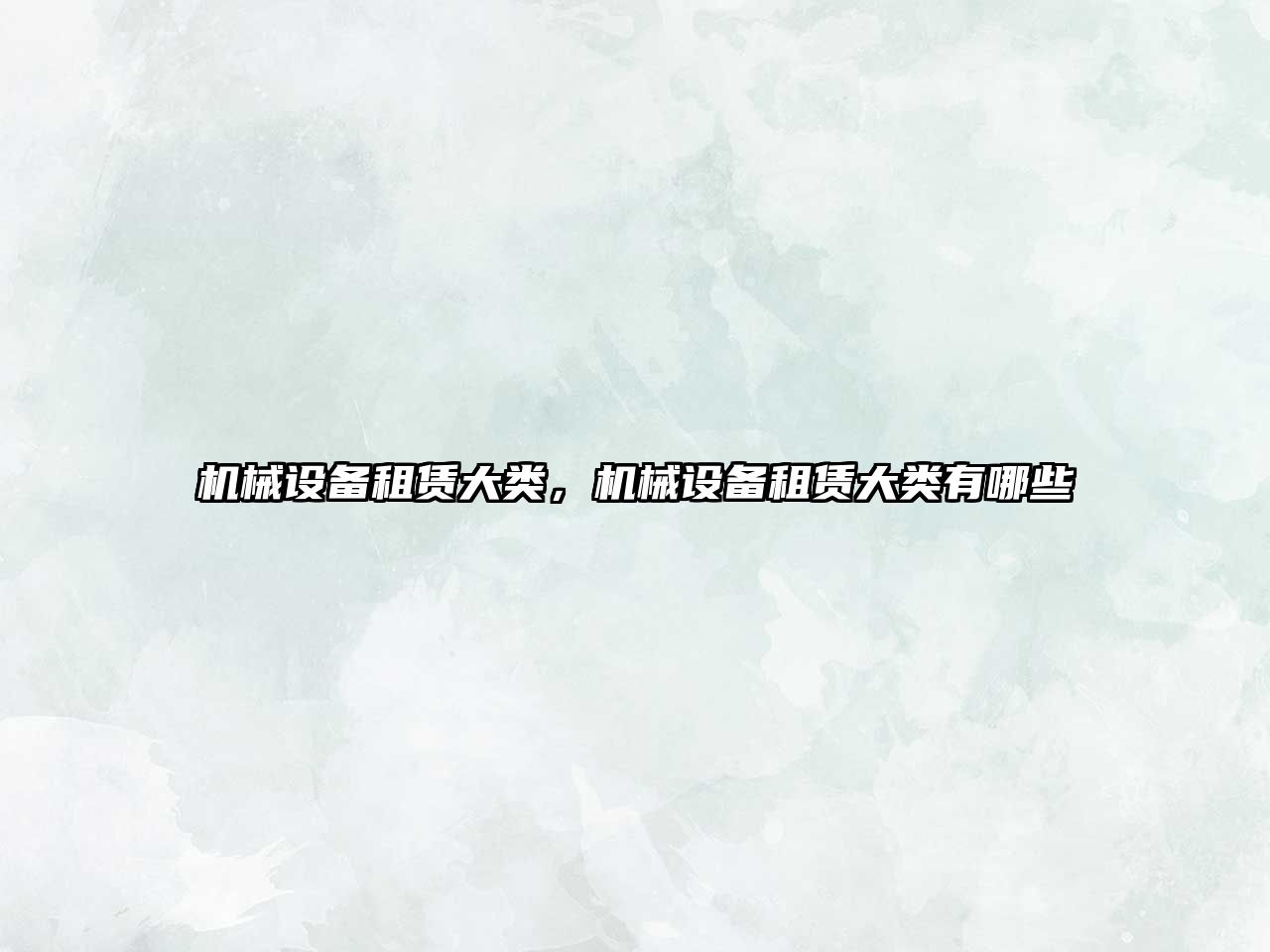 機械設備租賃大類(lèi)，機械設備租賃大類(lèi)有哪些