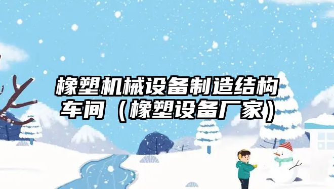 橡塑機械設備制造結構車(chē)間（橡塑設備廠(chǎng)家）