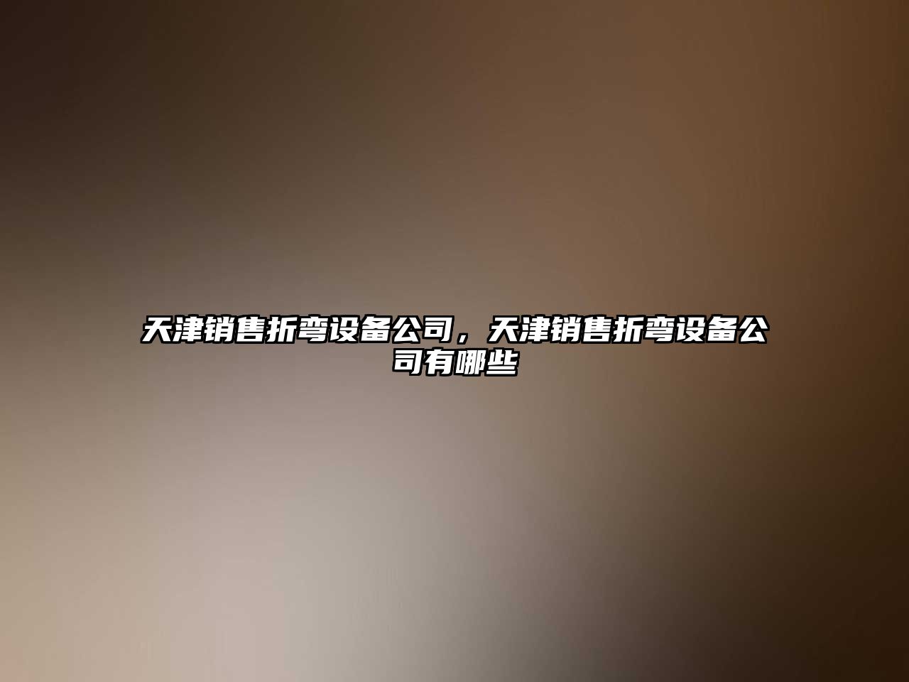 天津銷(xiāo)售折彎設備公司，天津銷(xiāo)售折彎設備公司有哪些