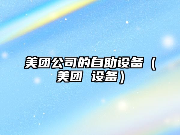 美團公司的自助設備（美團 設備）