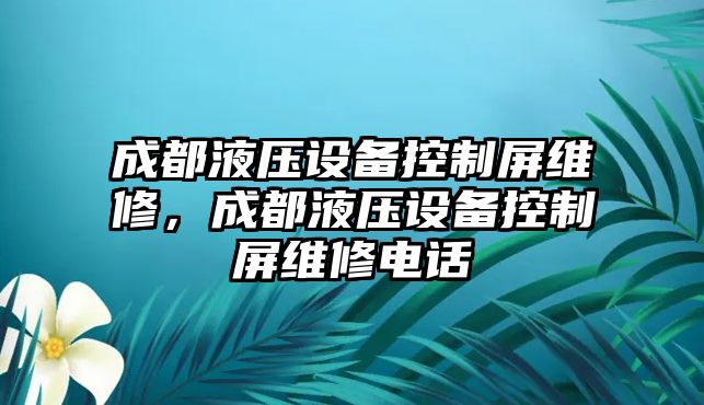 成都液壓設備控制屏維修，成都液壓設備控制屏維修電話(huà)