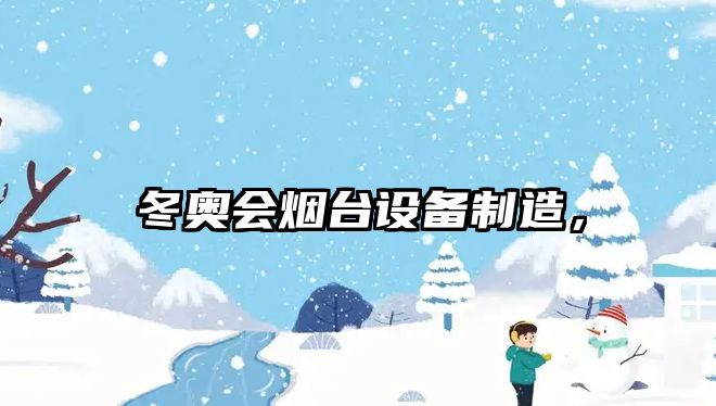 冬奧會(huì )煙臺設備制造，