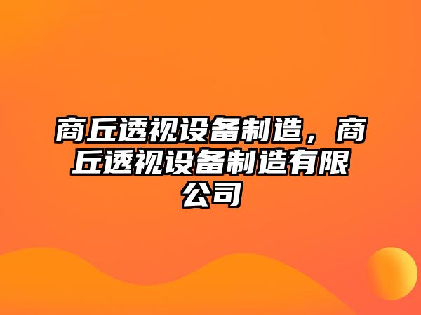 商丘透視設備制造，商丘透視設備制造有限公司