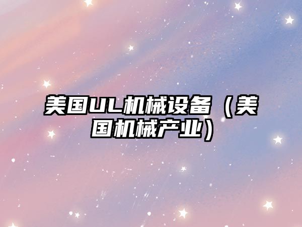 美國UL機械設備（美國機械產(chǎn)業(yè)）