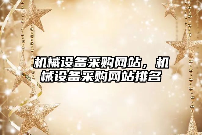 機械設備采購網(wǎng)站，機械設備采購網(wǎng)站排名