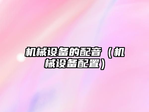 機械設備的配音（機械設備配置）
