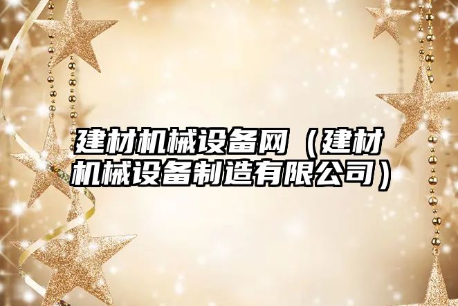 建材機械設備網(wǎng)（建材機械設備制造有限公司）