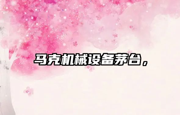 馬克機械設備茅臺，