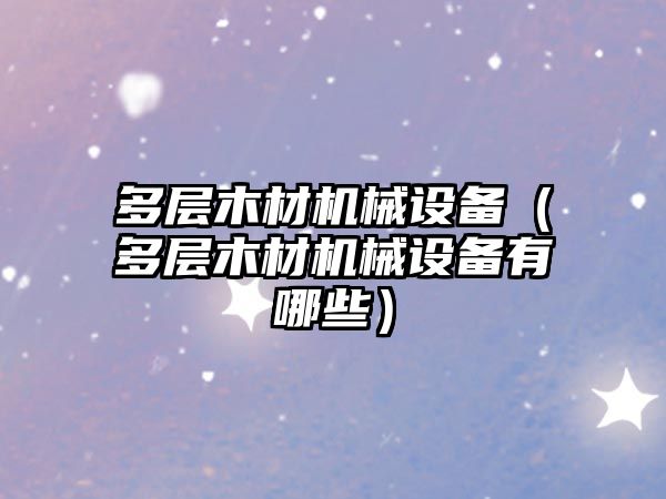 多層木材機械設備（多層木材機械設備有哪些）