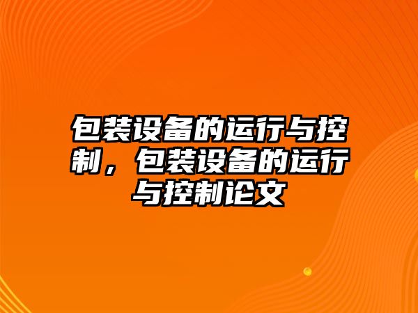 包裝設備的運行與控制，包裝設備的運行與控制論文